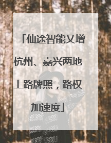 仙途智能又增杭州、嘉兴两地上路牌照，路权加速度
